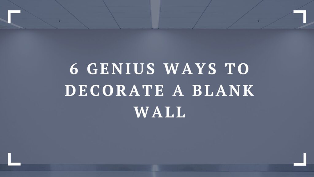 6 genius ways to decorate a blank wall