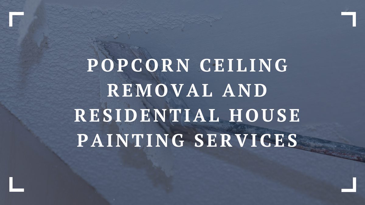 popcorn ceiling removal and residential house painting services