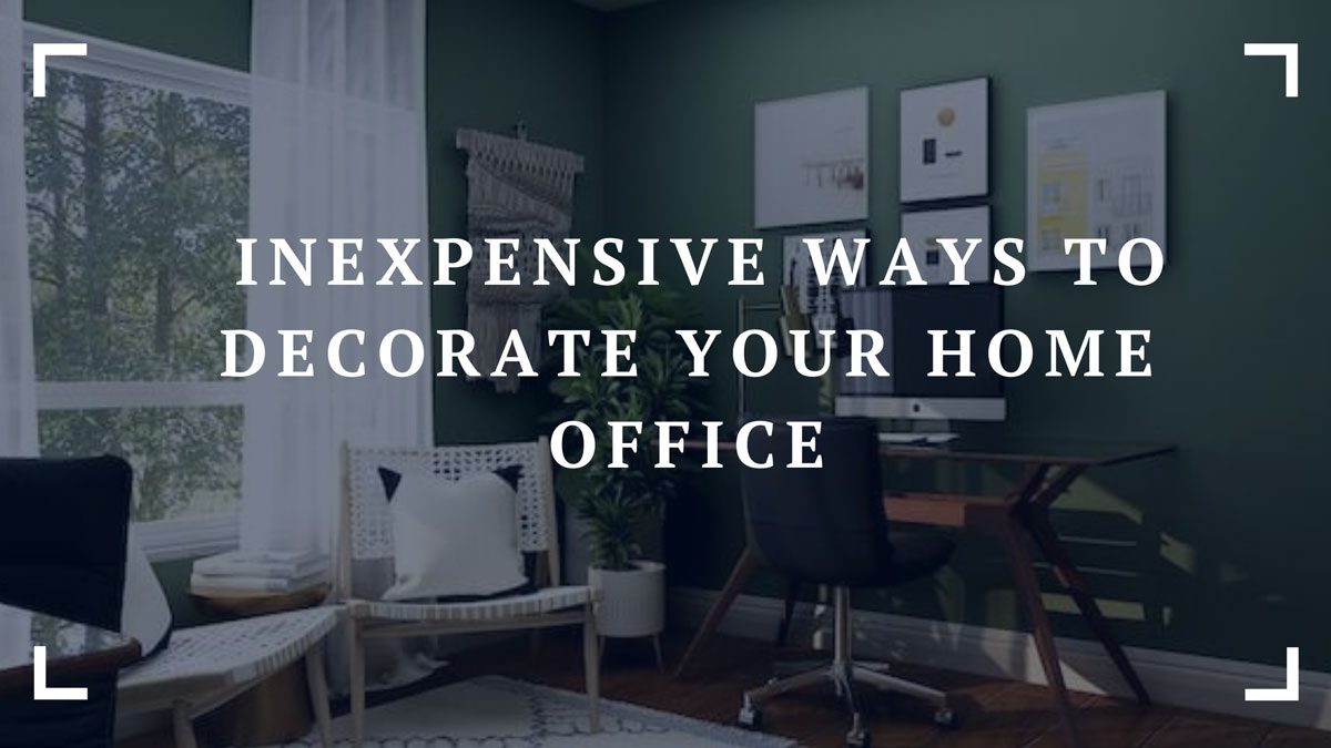 10 inexpensive ways to decorate your home office