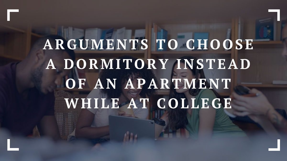 arguments to choose a dormitory instead of an apartment while at college