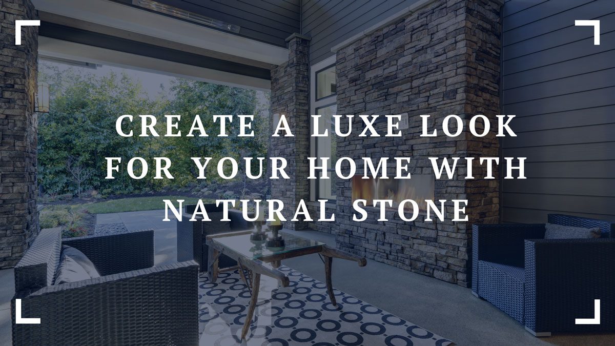 create a luxe look for your home with natural stone