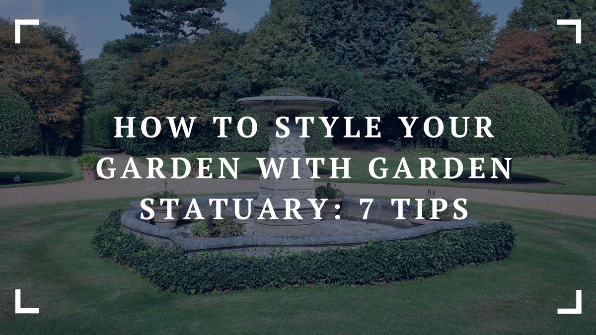 how to style your garden with garden statuary 7 tips