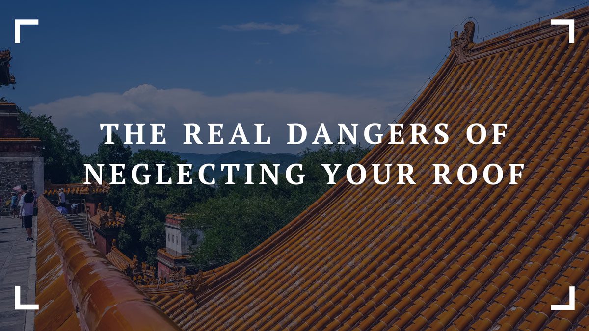 the real dangers of neglecting your roof 1