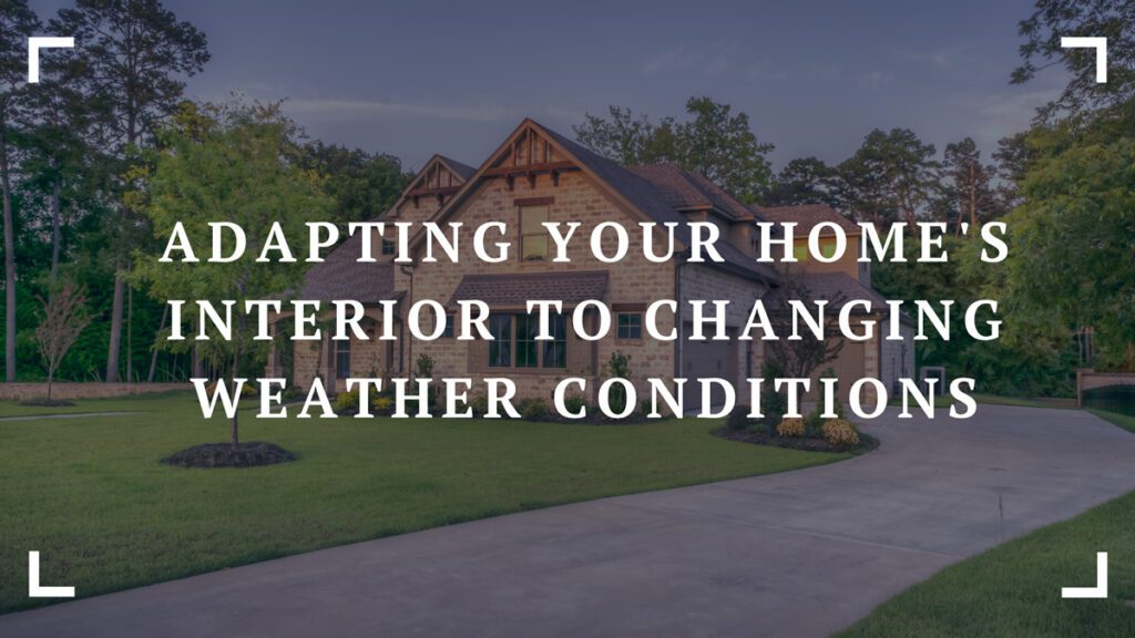 adapting your homes interior to changing weather conditions