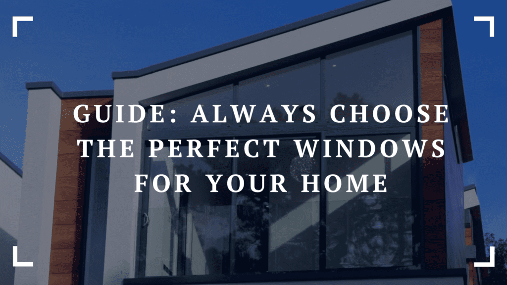guide always choose the perfect windows for your home