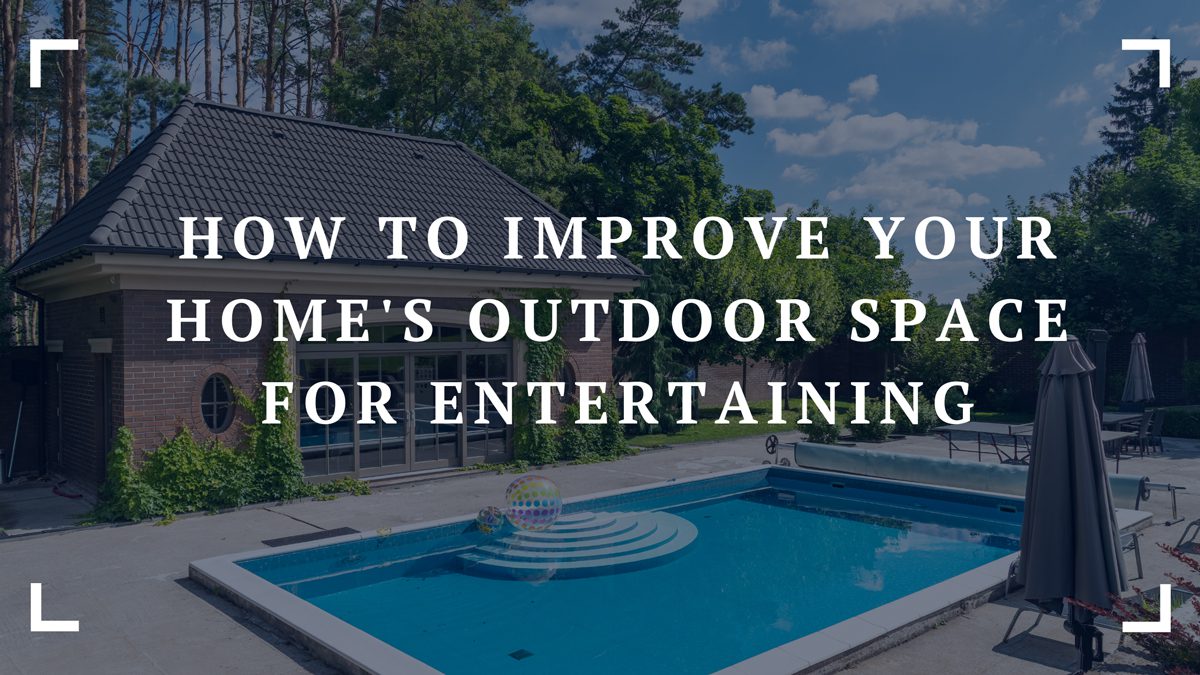 how to improve your homes outdoor space for entertaining