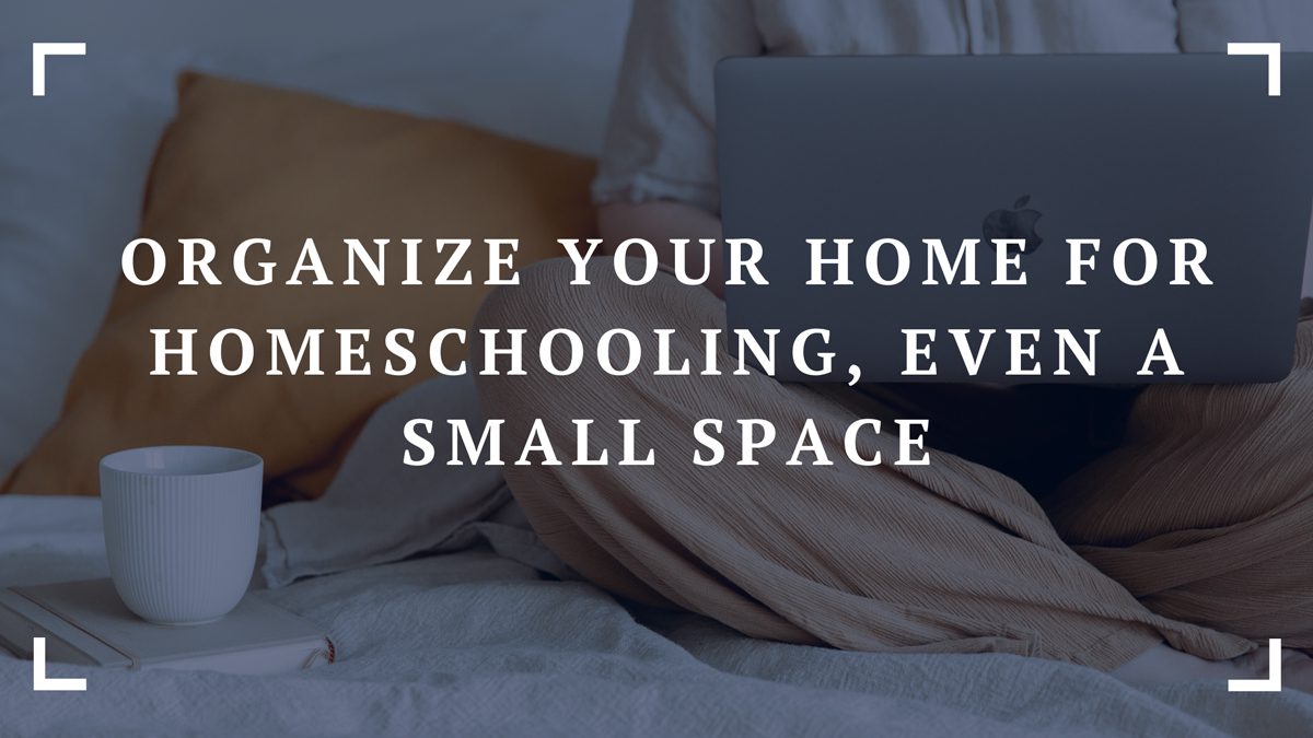 organize your home for homeschooling even a small space