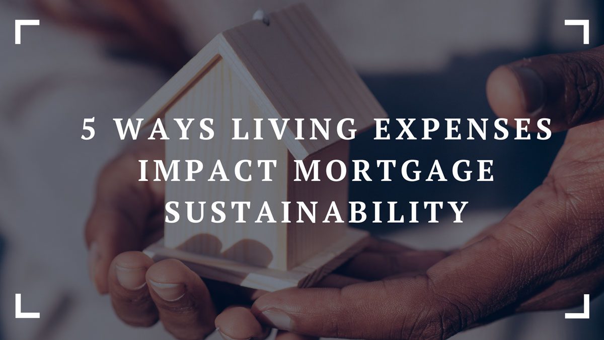 5 ways living expenses impact mortgage sustainability