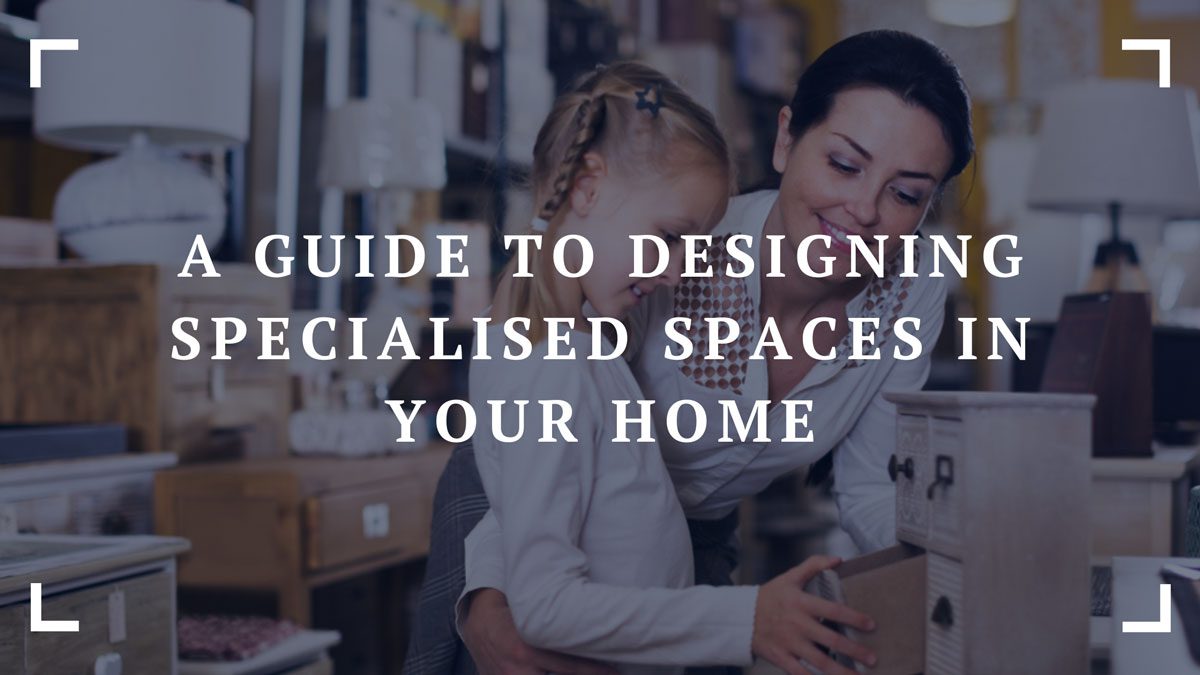 a guide to designing specialised spaces in your home