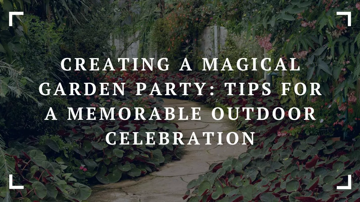 creating a magical garden party tips for a memorable outdoor celebration