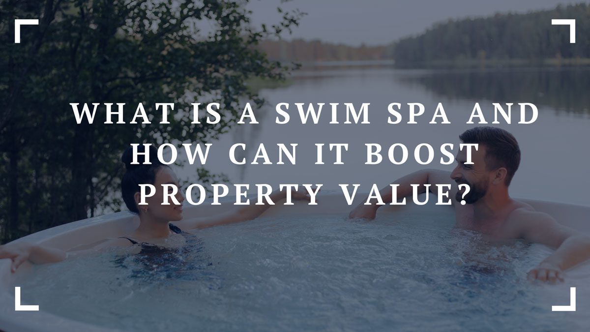 what is a swim spa and how can it boost property value