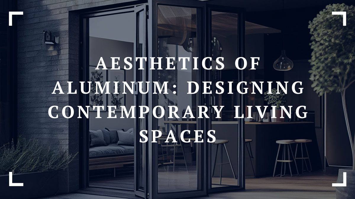 aesthetics of aluminum designing contemporary living spaces