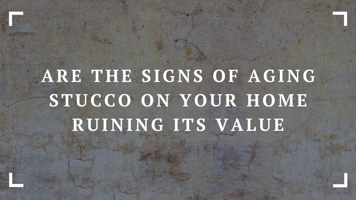 are the signs of aging stucco on your home ruining its value