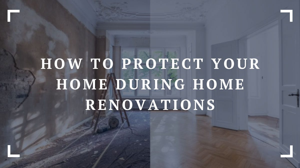 how to protect your home during home renovations